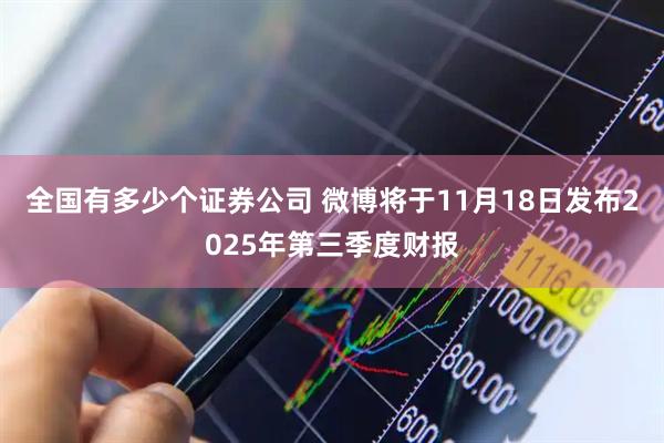 全国有多少个证券公司 微博将于11月18日发布2025年第三季度财报